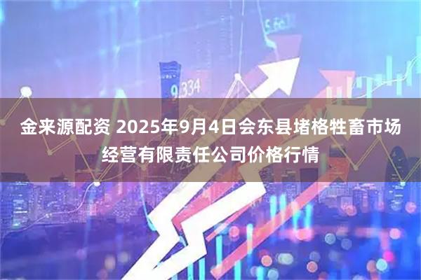 金来源配资 2025年9月4日会东县堵格牲畜市场经营有限责任公司价格行情