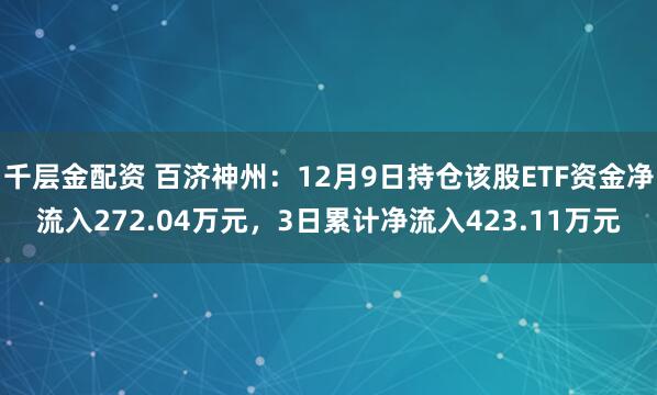 千层金配资 百济神州：12月9日持仓该股ETF资金净流入272.04万元，3日累计净流入423.11万元